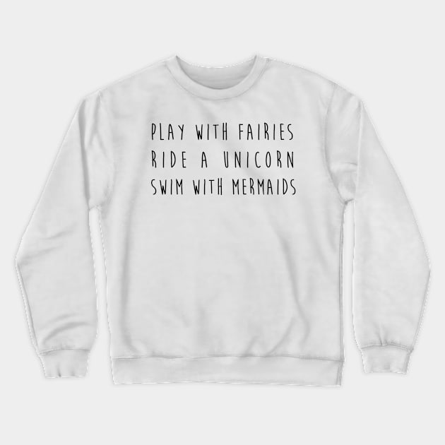 Play With Fairies Ride A Unicorn Swim With MerMaids Crewneck Sweatshirt by hothippo